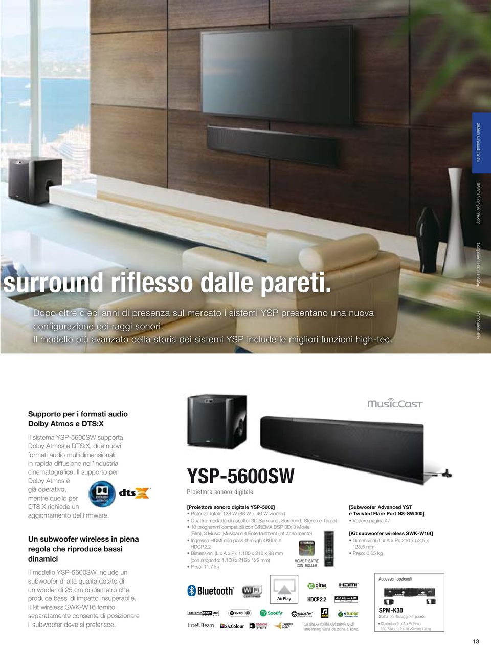 Sistemi surround frontali Sistemi audio per desktop Componenti Home Theatre Componenti Hi-Fi Supporto per i formati audio Dolby Atmos e DTS:X Il sistema YSP-5600SW supporta Dolby Atmos e DTS:X, due