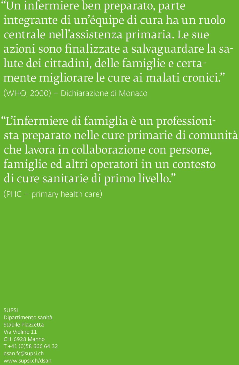 (WHO, 2000) Dichiarazione di Monaco L infermiere di famiglia è un professionista preparato nelle cure primarie di comunità che lavora in collaborazione con