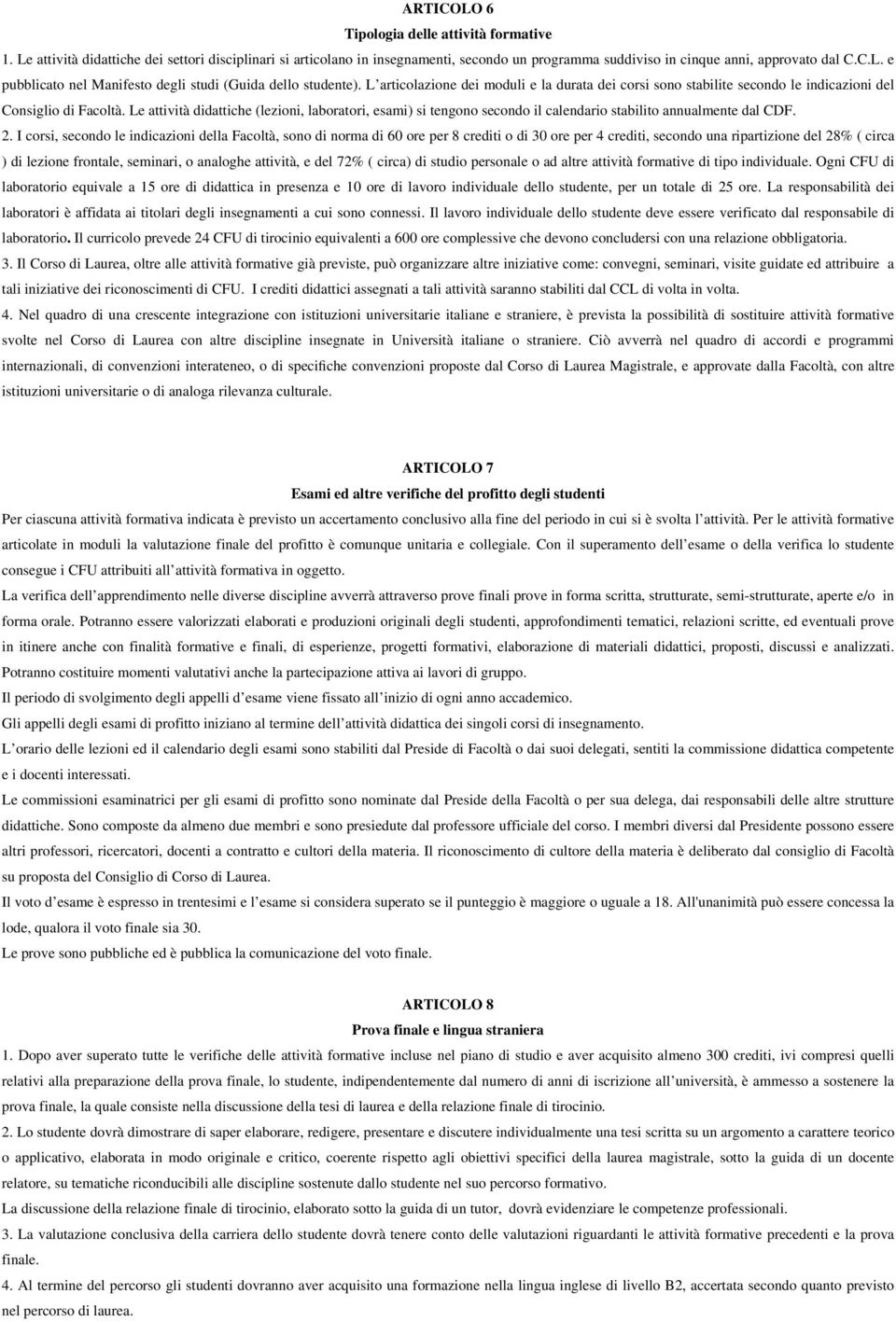 Le attività didattiche (lezioni, laboratori, esami) si tengono secondo il calendario stabilito annualmente dal CDF. 2.