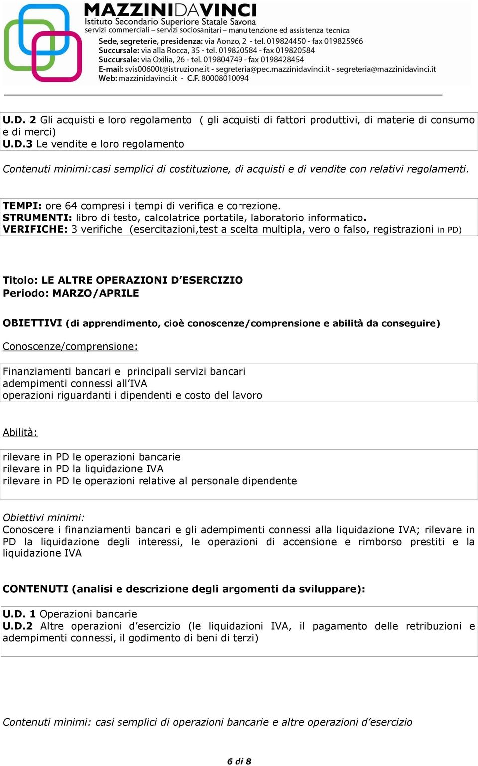 VERIFICHE: 3 verifiche (esercitazioni,test a scelta multipla, vero o falso, registrazioni in PD) Titolo: LE ALTRE OPERAZIONI D ESERCIZIO Periodo: MARZO/APRILE Finanziamenti bancari e principali