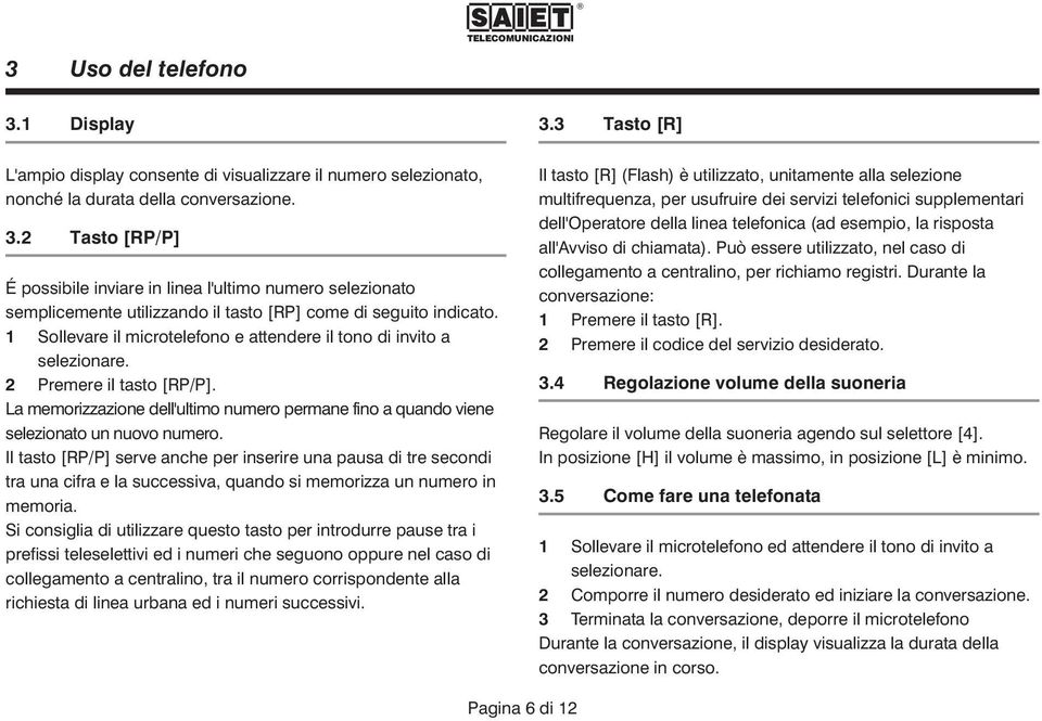 Il tasto [RP/P] serve anche per inserire una pausa di tre secondi tra una cifra e la successiva, quando si memorizza un numero in memoria.