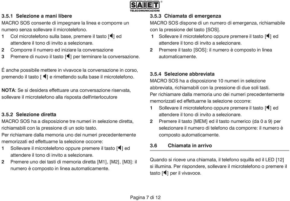 2 Comporre il numero ed iniziare la conversazione 3 Premere di nuovo il tasto [ ] per terminare la conversazione. 3.5.