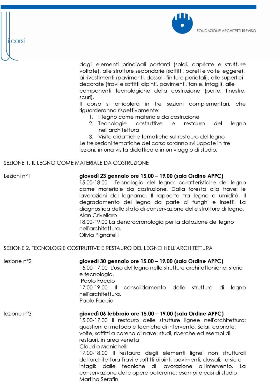 (pavimenti, dossali, finiture parietali), alle superfici decorate (travi e soffitti dipinti, pavimenti, tarsie, intagli), alle componenti tecnologiche della costruzione (porte, finestre, scuri).