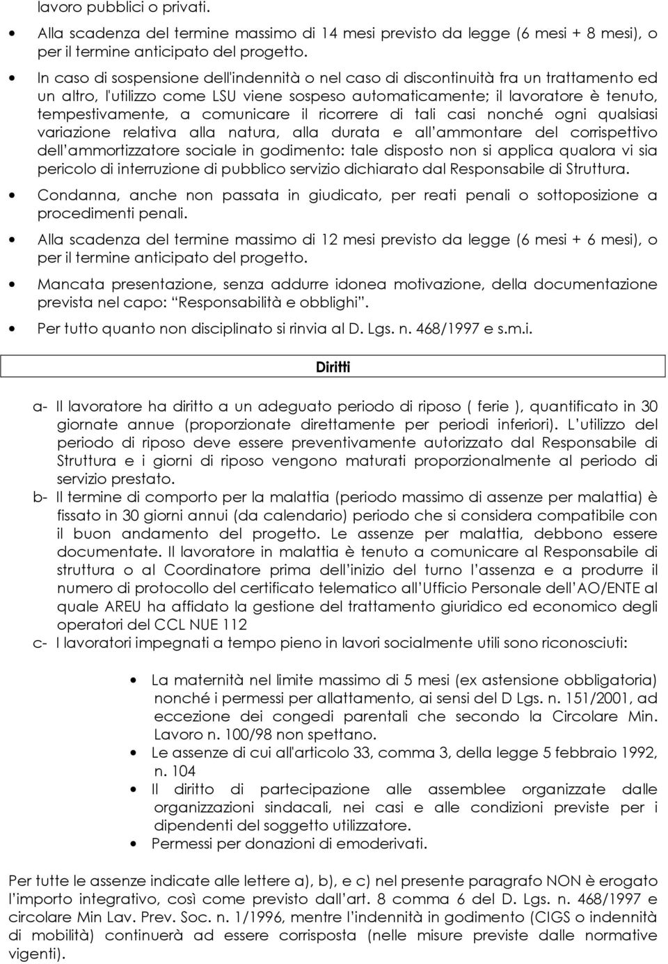 comunicare il ricorrere di tali casi nonché ogni qualsiasi variazione relativa alla natura, alla durata e all ammontare del corrispettivo dell ammortizzatore sociale in godimento: tale disposto non