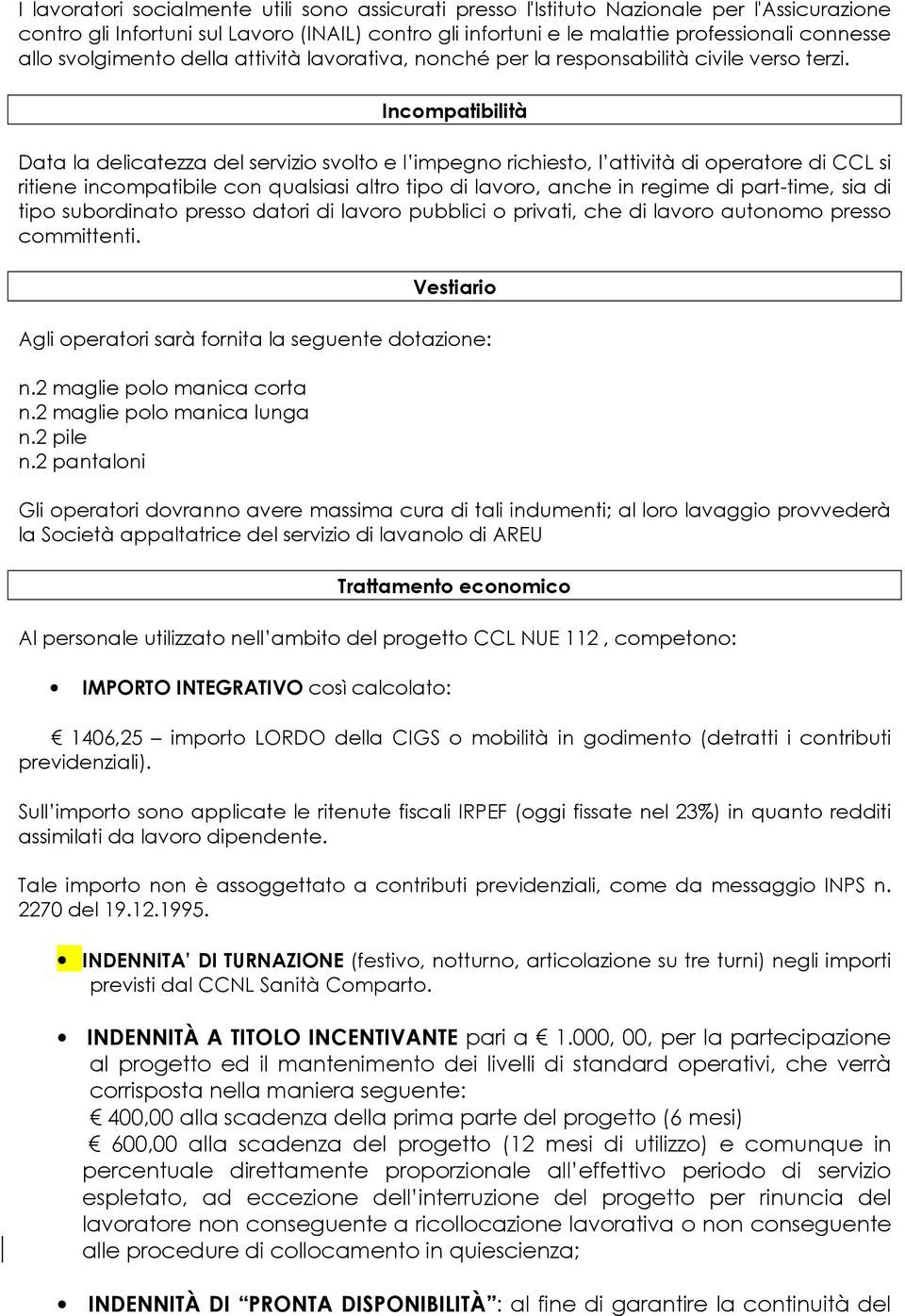 Incompatibilità Data la delicatezza del servizio svolto e l impegno richiesto, l attività di operatore di CCL si ritiene incompatibile con qualsiasi altro tipo di lavoro, anche in regime di