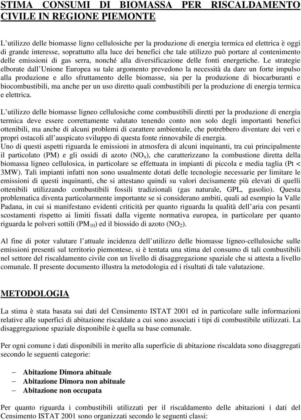 Le strategie elborate dall Unione Europea su tale argomento prevedono la necessità da dare un forte impulso alla produzione e allo sfruttamento delle biomasse, sia per la produzione di biocarburanti