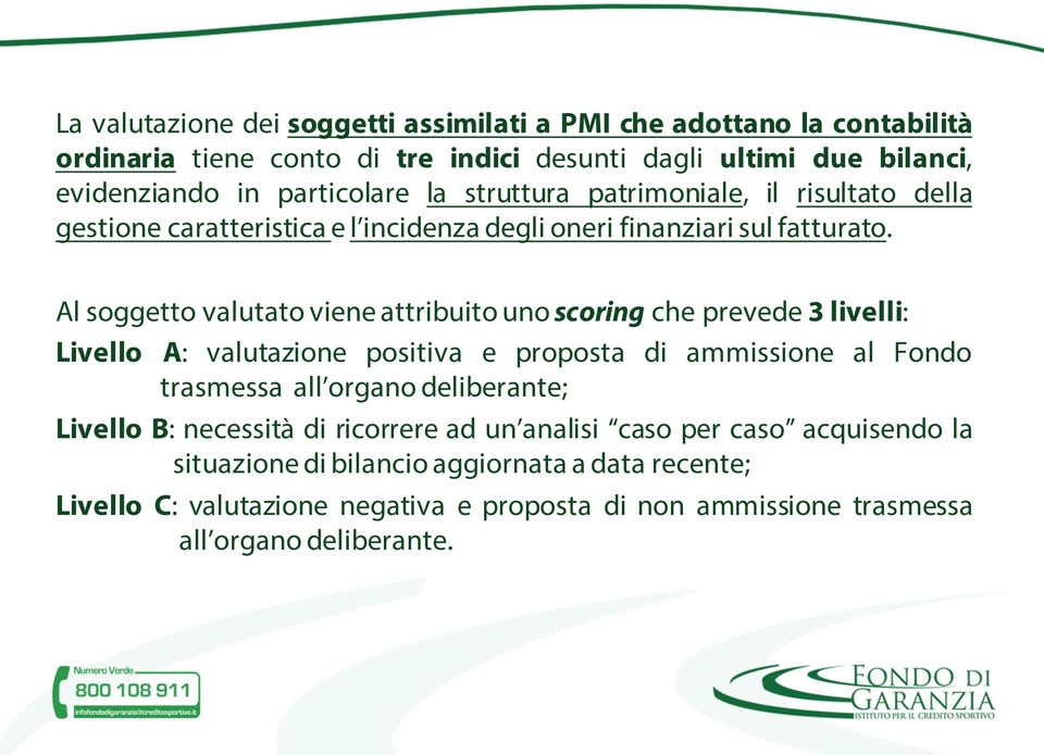 Al soggetto valutato viene attribuito uno scoring che prevede 3 livelli: Livello A: valutazione positiva e proposta di ammissione al Fondo trasmessa all organo