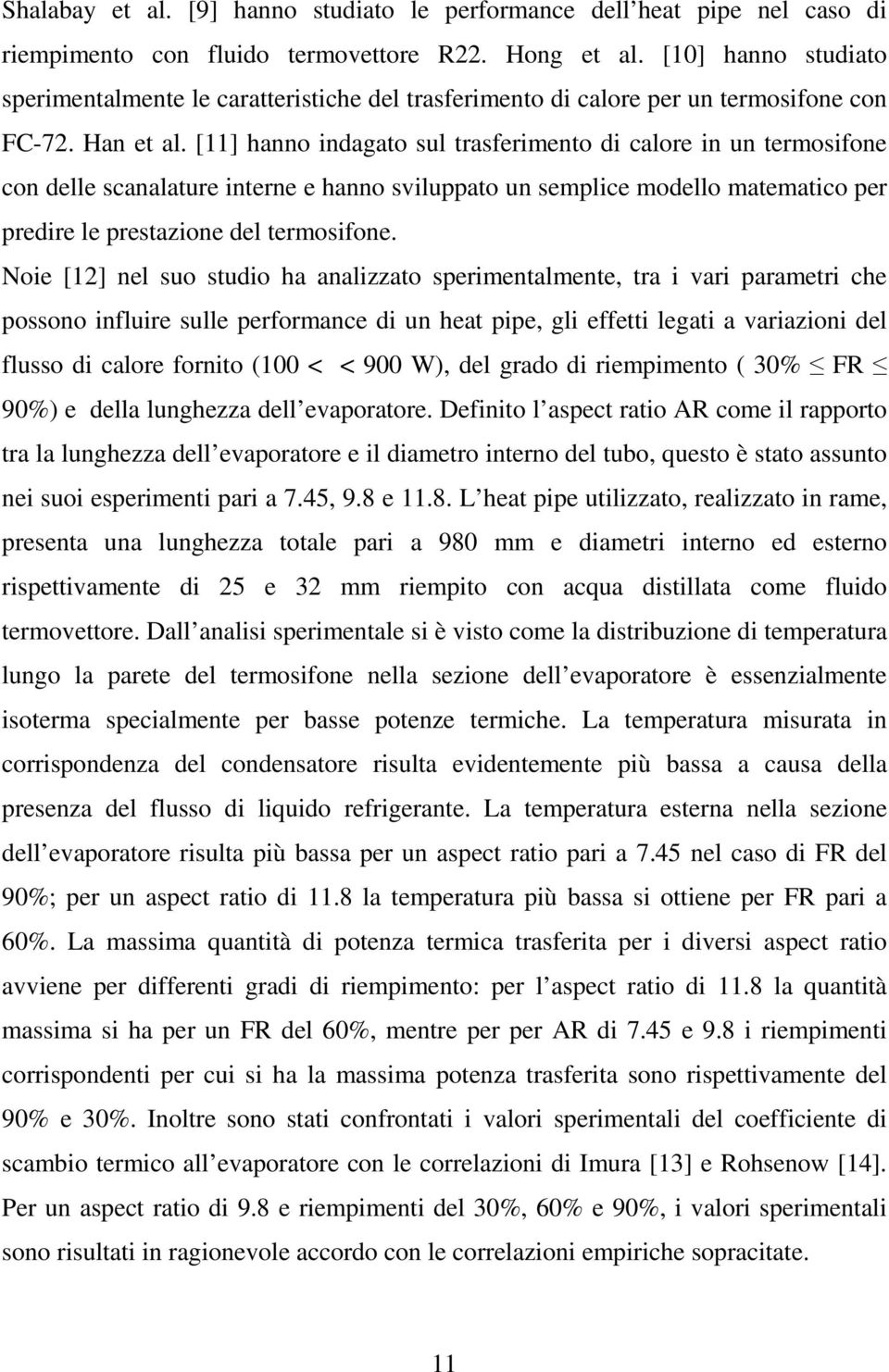 [11] hanno indagato sul trasferimento di calore in un termosifone con delle scanalature interne e hanno sviluppato un semplice modello matematico per predire le prestazione del termosifone.