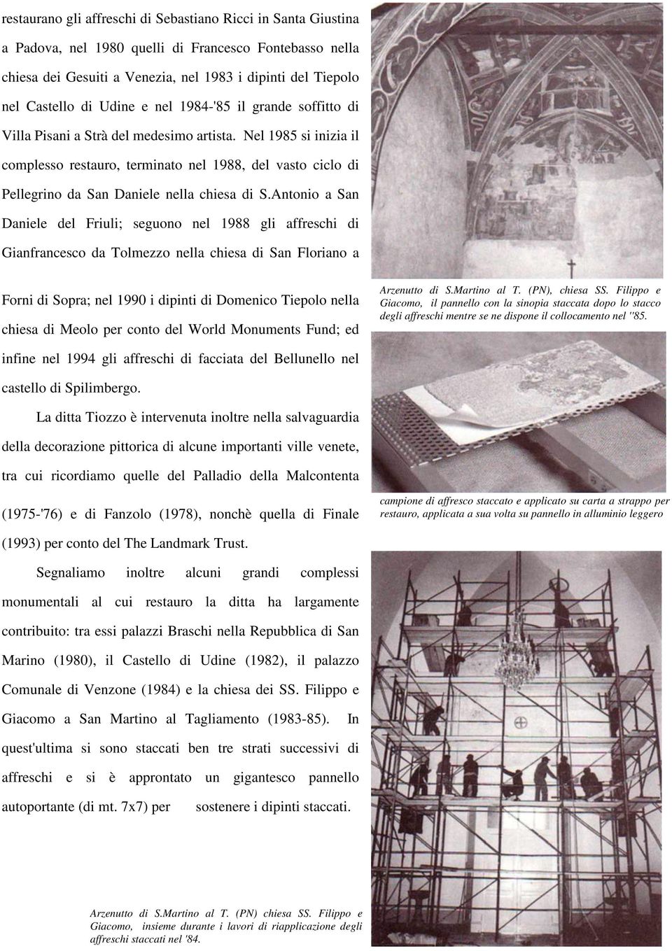 Nel 1985 si inizia il complesso restauro, terminato nel 1988, del vasto ciclo di Pellegrino da San Daniele nella chiesa di S.