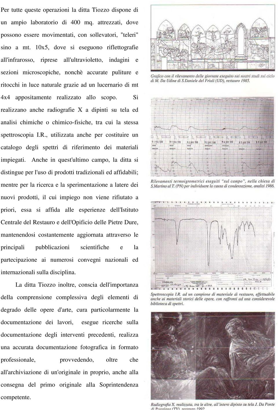 4x4 appositamente realizzato allo scopo. Si realizzano anche radiografie X a dipinti su tela ed analisi chimiche o chimico-fisiche, tra cui la stessa spettroscopia I.R.