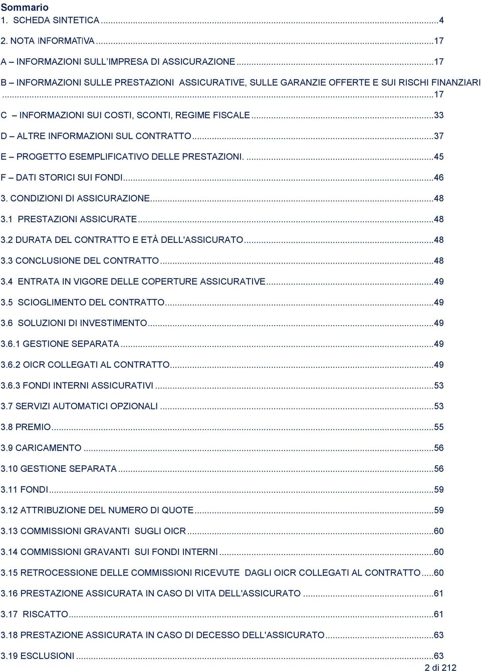 .. 37 E PROGETTO ESEMPLIFICATIVO DELLE PRESTAZIONI.... 45 F DATI STORICI SUI FONDI... 46 3. CONDIZIONI DI ASSICURAZIONE... 48 3.1 PRESTAZIONI ASSICURATE... 48 3.2 DURATA DEL CONTRATTO E ETÀ DELL'ASSICURATO.