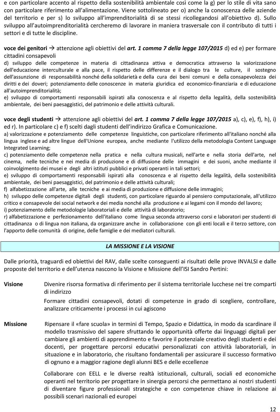 Sullo sviluppo all autoimprenditorialità cercheremo di lavorare in maniera trasversale con il contributo di tutti i settori e di tutte le discipline.