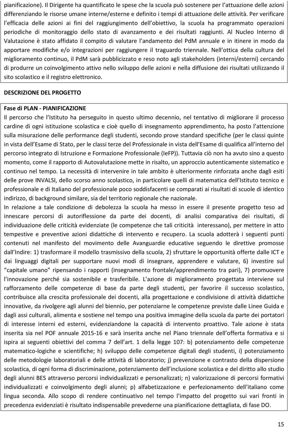 Per verificare l efficacia delle azioni ai fini del raggiungimento dell obiettivo, la scuola ha programmato operazioni periodiche di monitoraggio dello stato di avanzamento e dei risultati raggiunti.