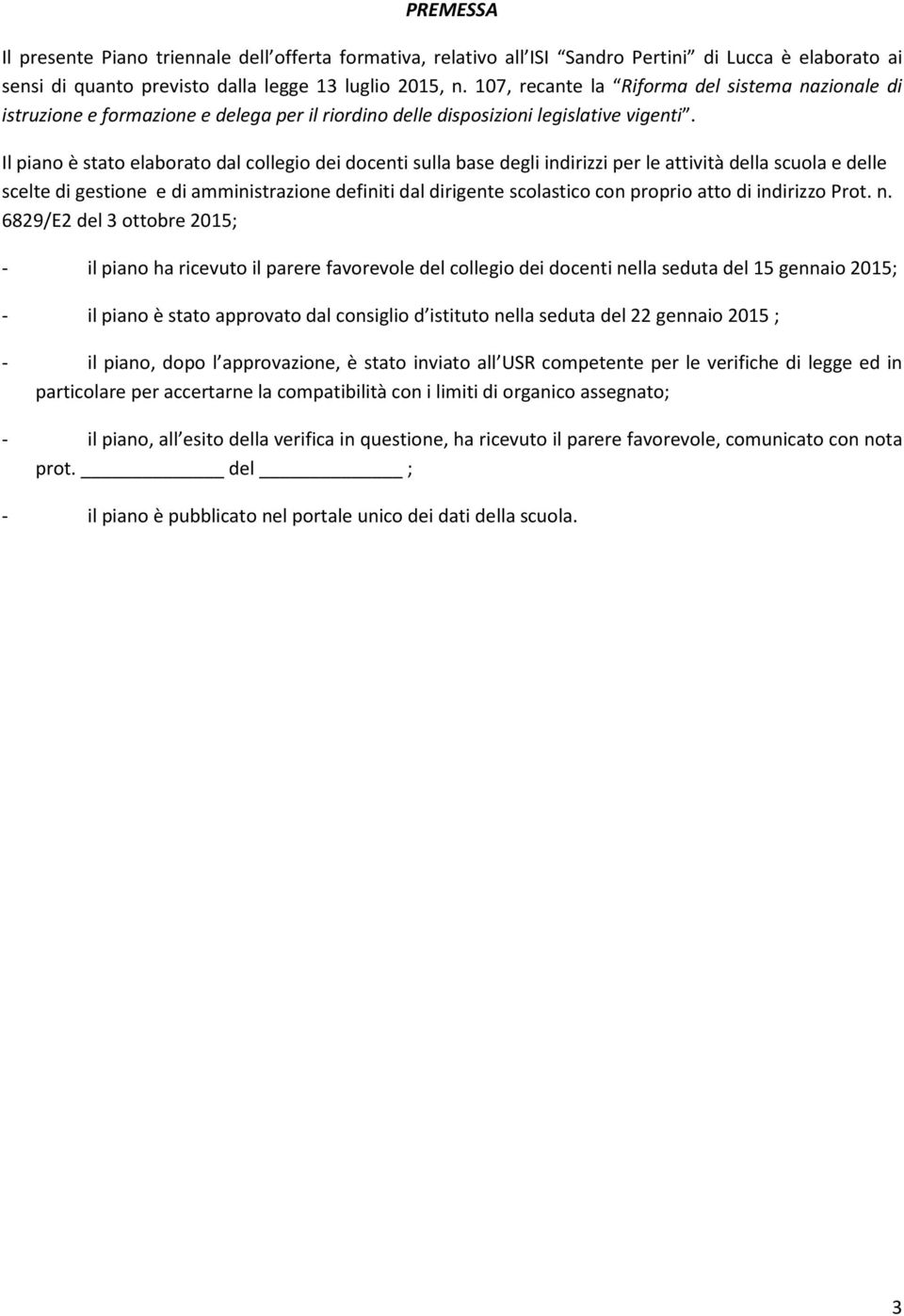 Il piano è stato elaborato dal collegio dei docenti sulla base degli indirizzi per le attività della scuola e delle scelte di gestione e di amministrazione definiti dal dirigente scolastico con