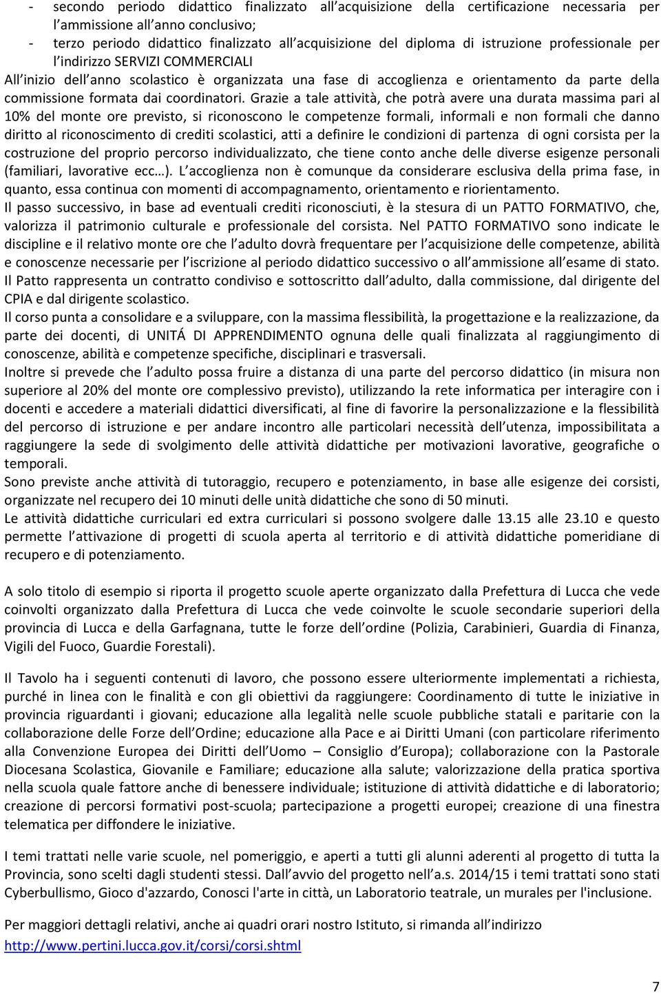 Grazie a tale attività, che potrà avere una durata massima pari al 10% del monte ore previsto, si riconoscono le competenze formali, informali e non formali che danno diritto al riconoscimento di