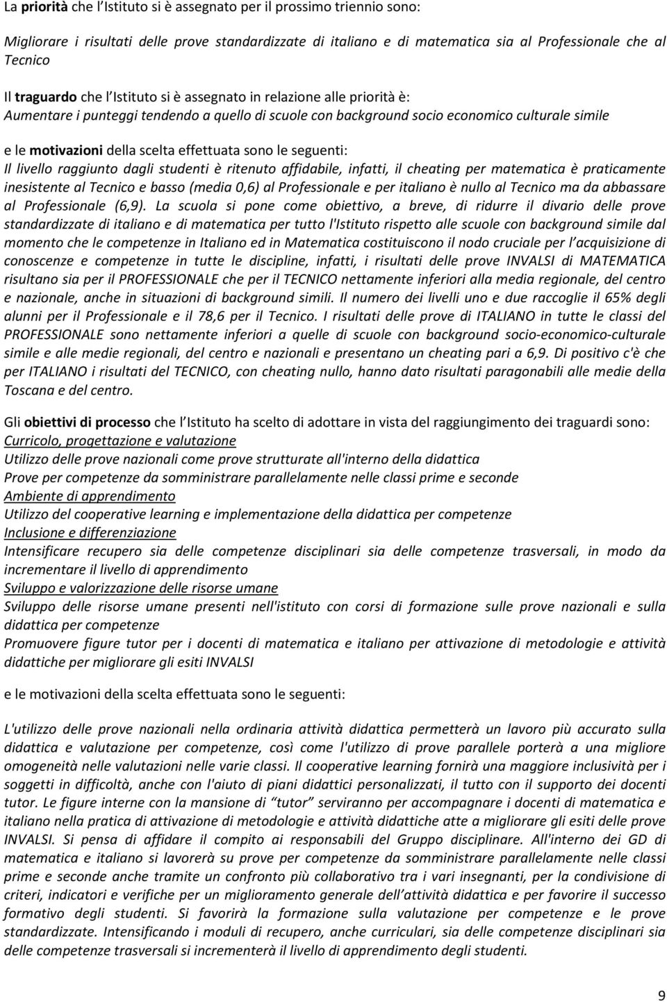 sono le seguenti: Il livello raggiunto dagli studenti è ritenuto affidabile, infatti, il cheating per matematica è praticamente inesistente al Tecnico e basso (media 0,6) al Professionale e per