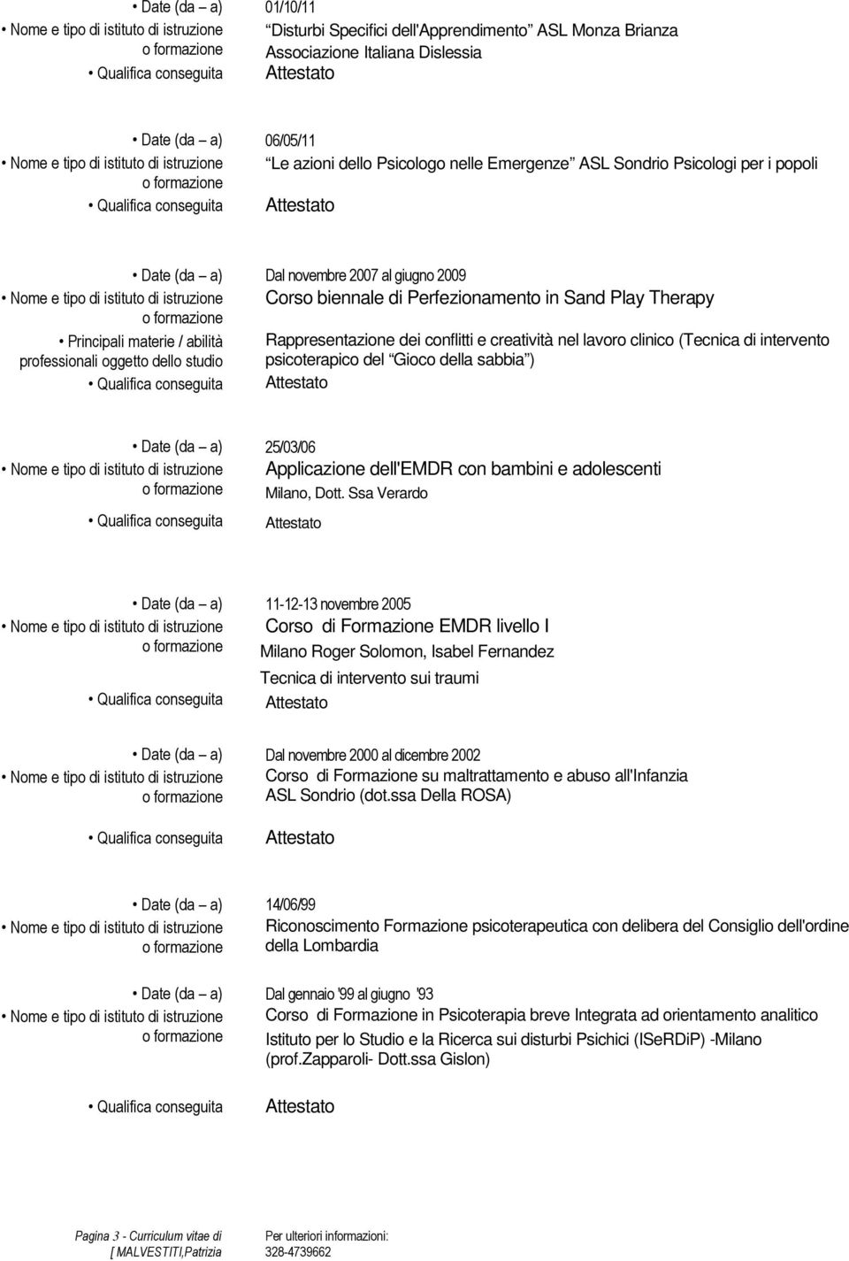 (Tecnica di intervento psicoterapico del Gioco della sabbia ) Date (da a) 25/03/06 Applicazione dell'emdr con bambini e adolescenti Milano, Dott.