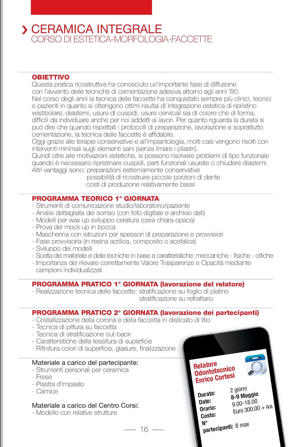 Nel corso degli anni la tecnica delle faccette ha conquistato sempre più clinici, tecnici e pazienti in quanto si ottengono ottimi risultai di integrazione estetica di ripristino vestibolare,