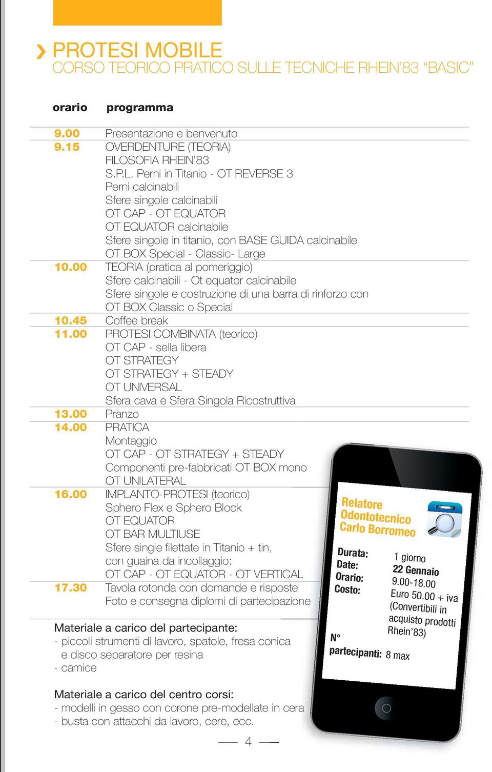 E TECNICHE RHEIN 83 BASIC orario programma 9.00 Presentazione e benvenuto 9.15 OVERDENTURE (TEORIA) FILO