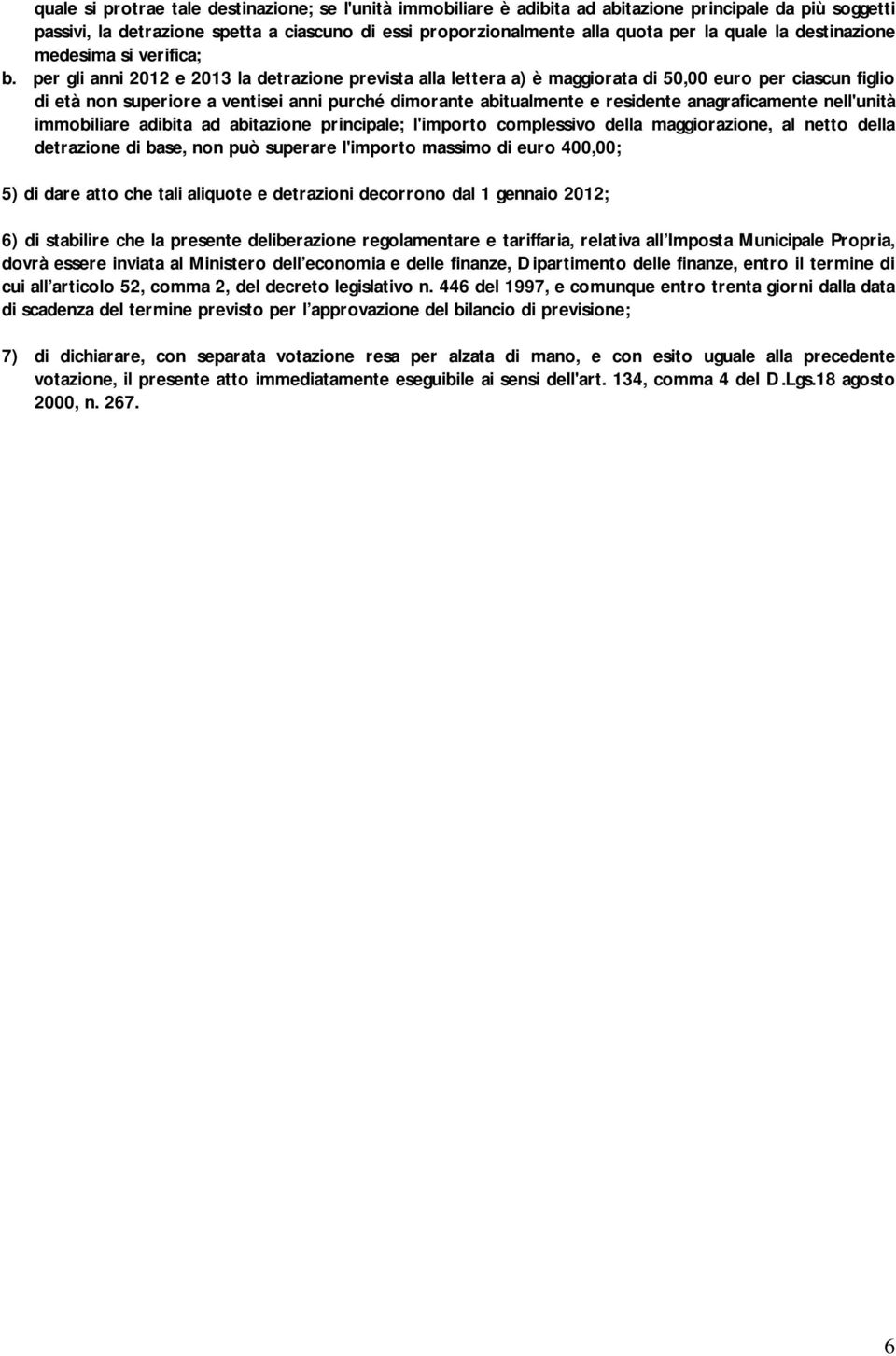 per gli anni 2012 e 2013 la detrazione prevista alla lettera a) è maggiorata di 50,00 euro per ciascun figlio di età non superiore a ventisei anni purché dimorante abitualmente e residente