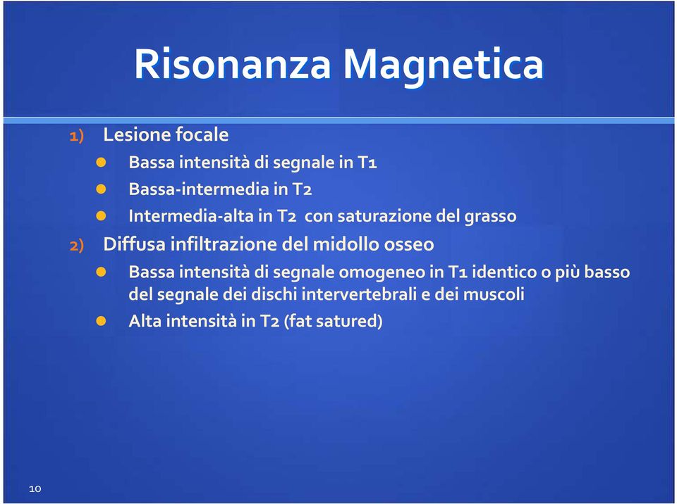 infiltrazione del midollo osseo Bassa intensitàdi segnale omogeneo in T1 identico o