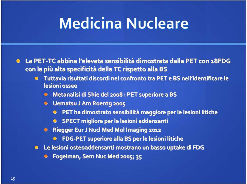 Am Roentg 2005 PET ha dimostrato sensibilità maggiore per le lesioni litiche SPECT migliore per le lesioni addensanti Riegger Eur J Nucl Med Mol