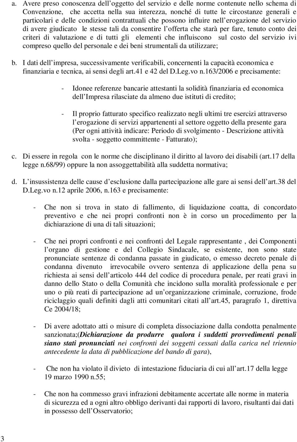 tutti gli elementi che influiscono sul costo del servizio ivi compreso quello del personale e dei beni strumentali da utilizzare; b.