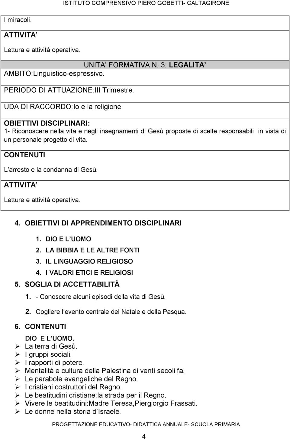 CONTENUTI L arresto e la condanna di Gesù. ATTIVITA Letture e attività operativa. 4. OBIETTIVI DI APPRENDIMENTO DISCIPLINARI 1. DIO E L UOMO 2. LA BIBBIA E LE ALTRE FONTI 3. IL LINGUAGGIO RELIGIOSO 4.