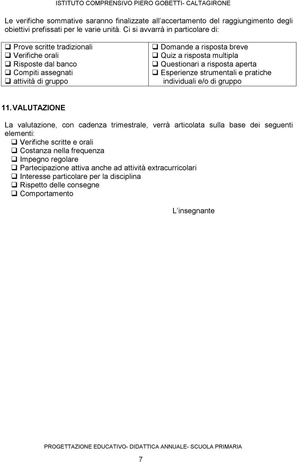 multipla Questionari a risposta aperta Esperienze strumentali e pratiche individuali e/o di gruppo 11.