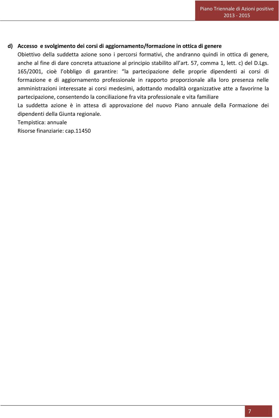 165/2001, cioè l obbligo di garantire: la partecipazione delle proprie dipendenti ai corsi di formazione e di aggiornamento professionale in rapporto proporzionale alla loro presenza nelle