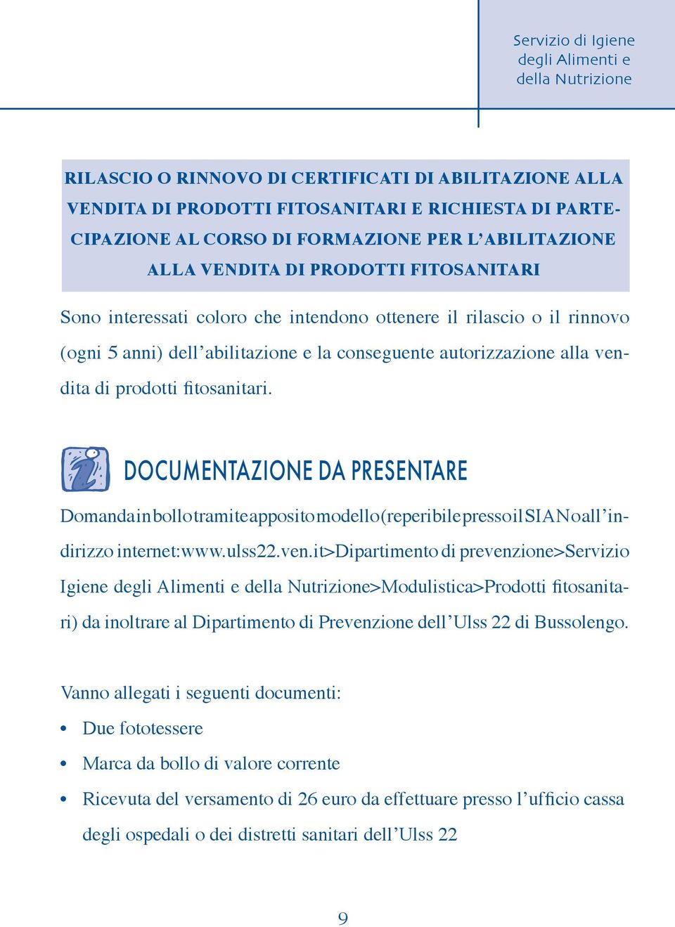 DOCUMENTAZIONE DA PRESENTARE Domanda in bollo tramite apposito modello (reperibile presso il SIAN o all indirizzo internet:www.ulss22.ven.