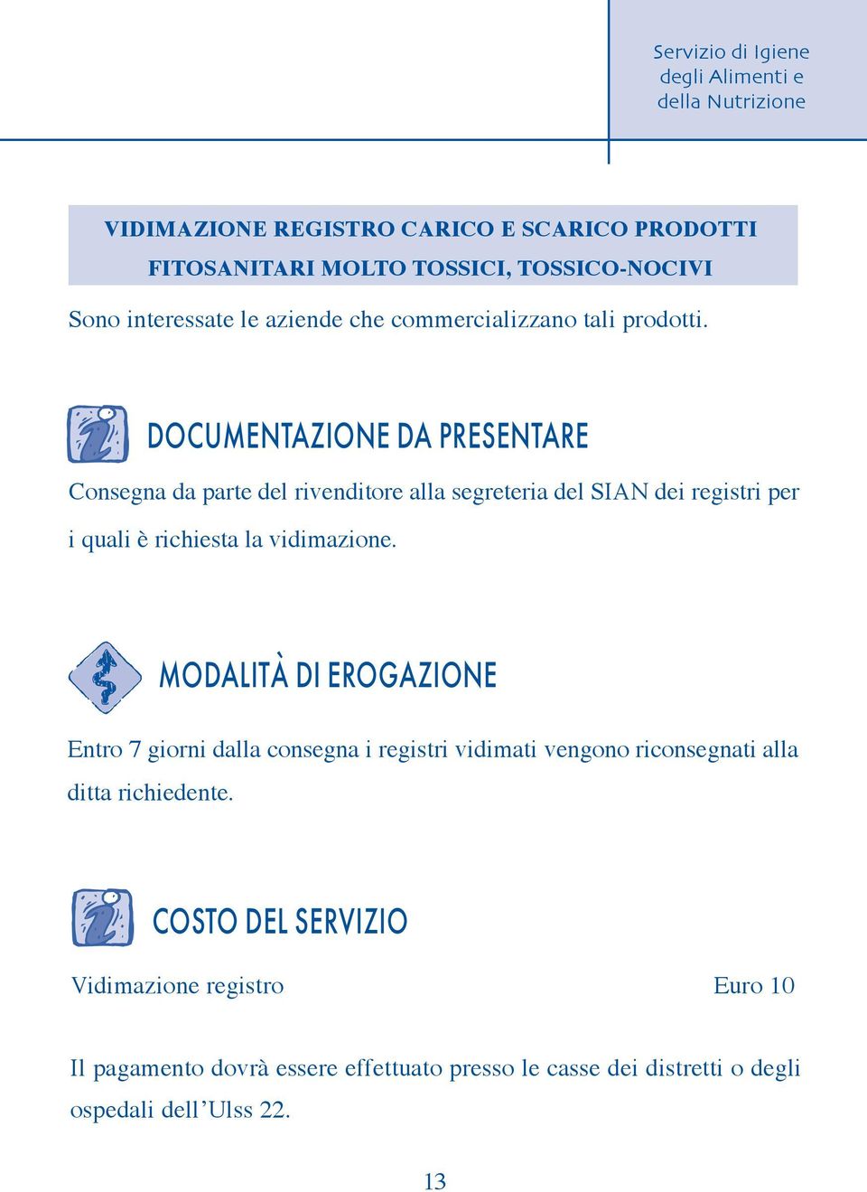 DOCUMENTAZIONE DA PRESENTARE Consegna da parte del rivenditore alla segreteria del SIAN dei registri per i quali è richiesta la vidimazione.