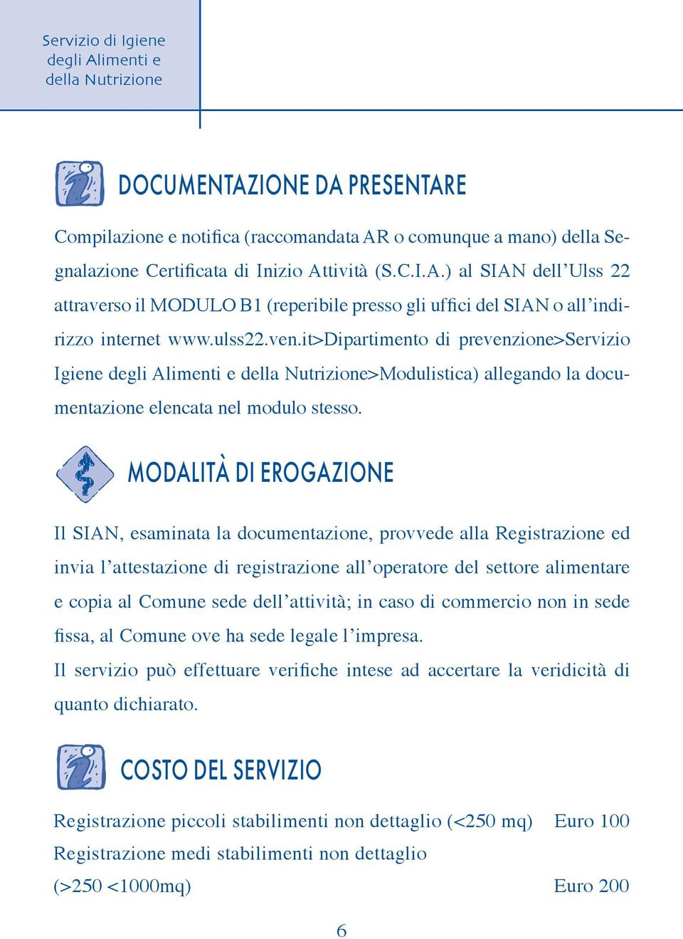 MODALITÀ DI EROGAZIONE Il SIAN, esaminata la documentazione, provvede alla Registrazione ed invia l attestazione di registrazione all operatore del settore alimentare e copia al Comune sede dell