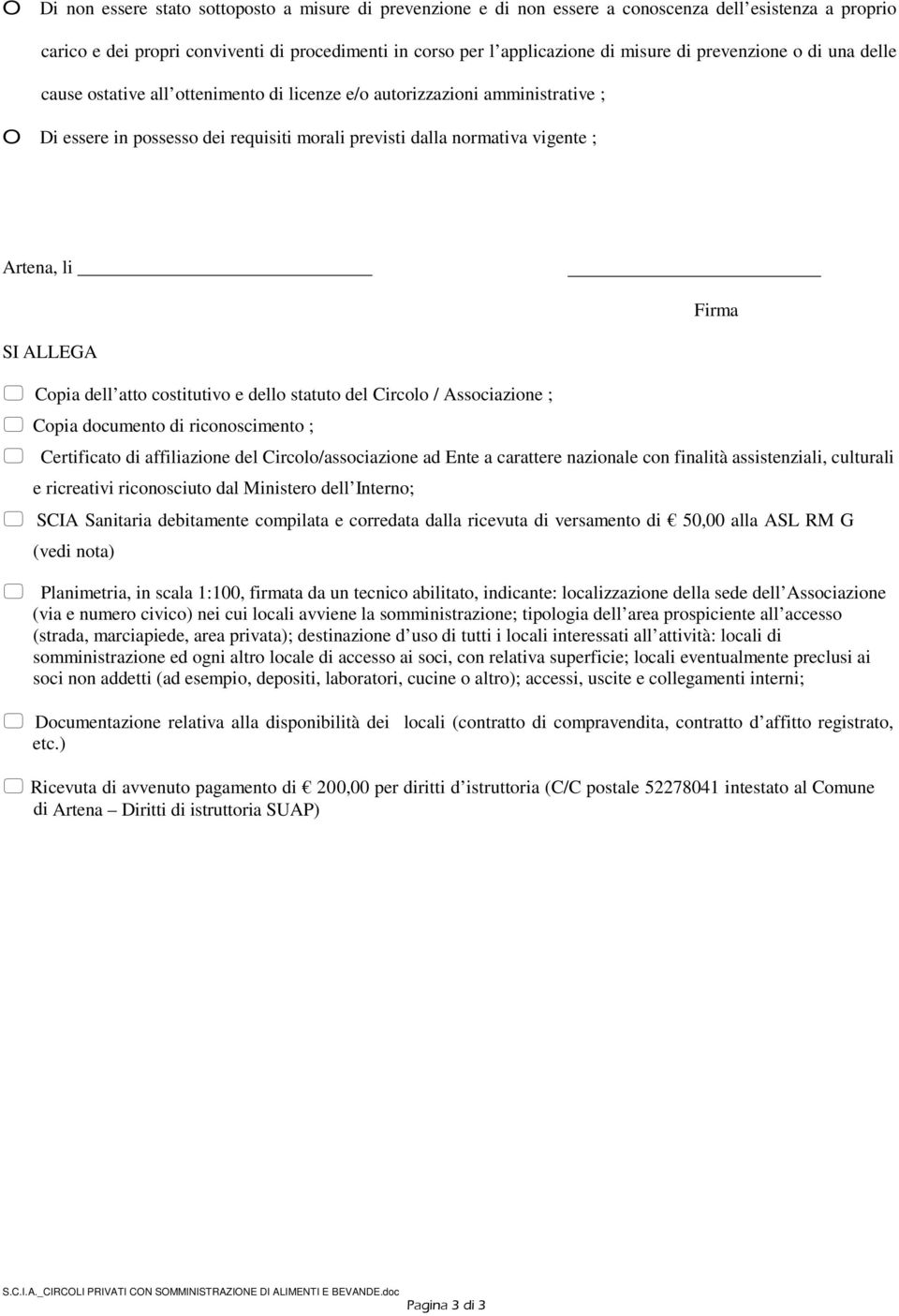 ALLEGA Copia dell atto costitutivo e dello statuto del Circolo / Associazione ; Copia documento di riconoscimento ; Certificato di affiliazione del Circolo/associazione ad Ente a carattere nazionale