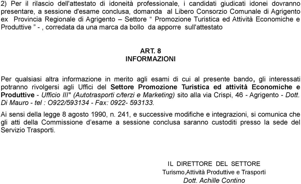 8 INFORMAZIONI Per qualsiasi altra informazione in merito agli esami di cui al presente bando, gli interessati potranno rivolgersi agli Uffici del Settore Promozione Turistica ed attività Economiche