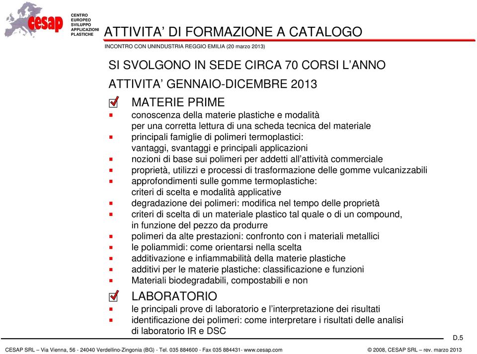 utilizzi e processi di trasformazione delle gomme vulcanizzabili approfondimenti sulle gomme termoplastiche: criteri di scelta e modalità applicative degradazione dei polimeri: modifica nel tempo