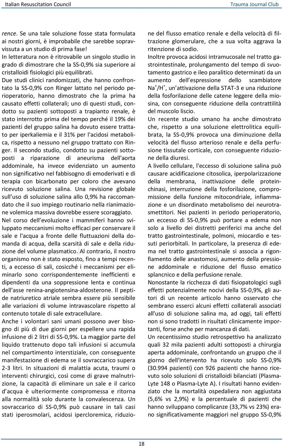 Due studi clinici randomizzati, che hanno confrontato la SS-0,9% con Ringer lattato nel periodo perioperatorio, hanno dimostrato che la prima ha causato effetti collaterali; uno di questi studi,