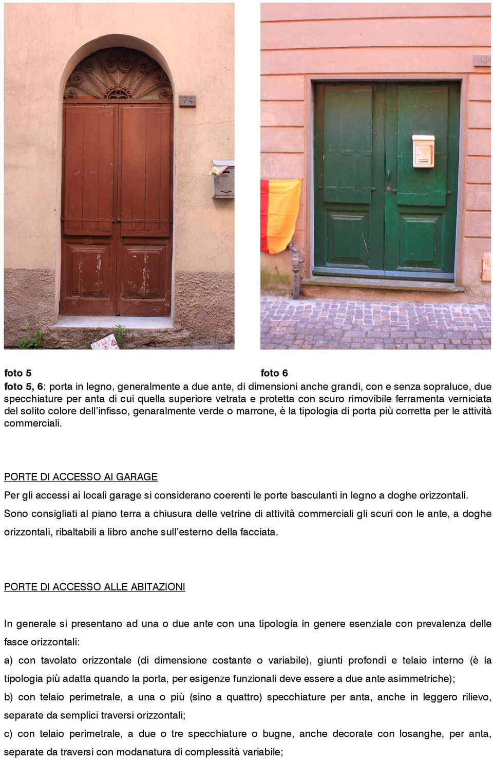 PORTE DI ACCESSO AI GARAGE Per gli accessi ai locali garage si considerano coerenti le porte basculanti in legno a doghe orizzontali.