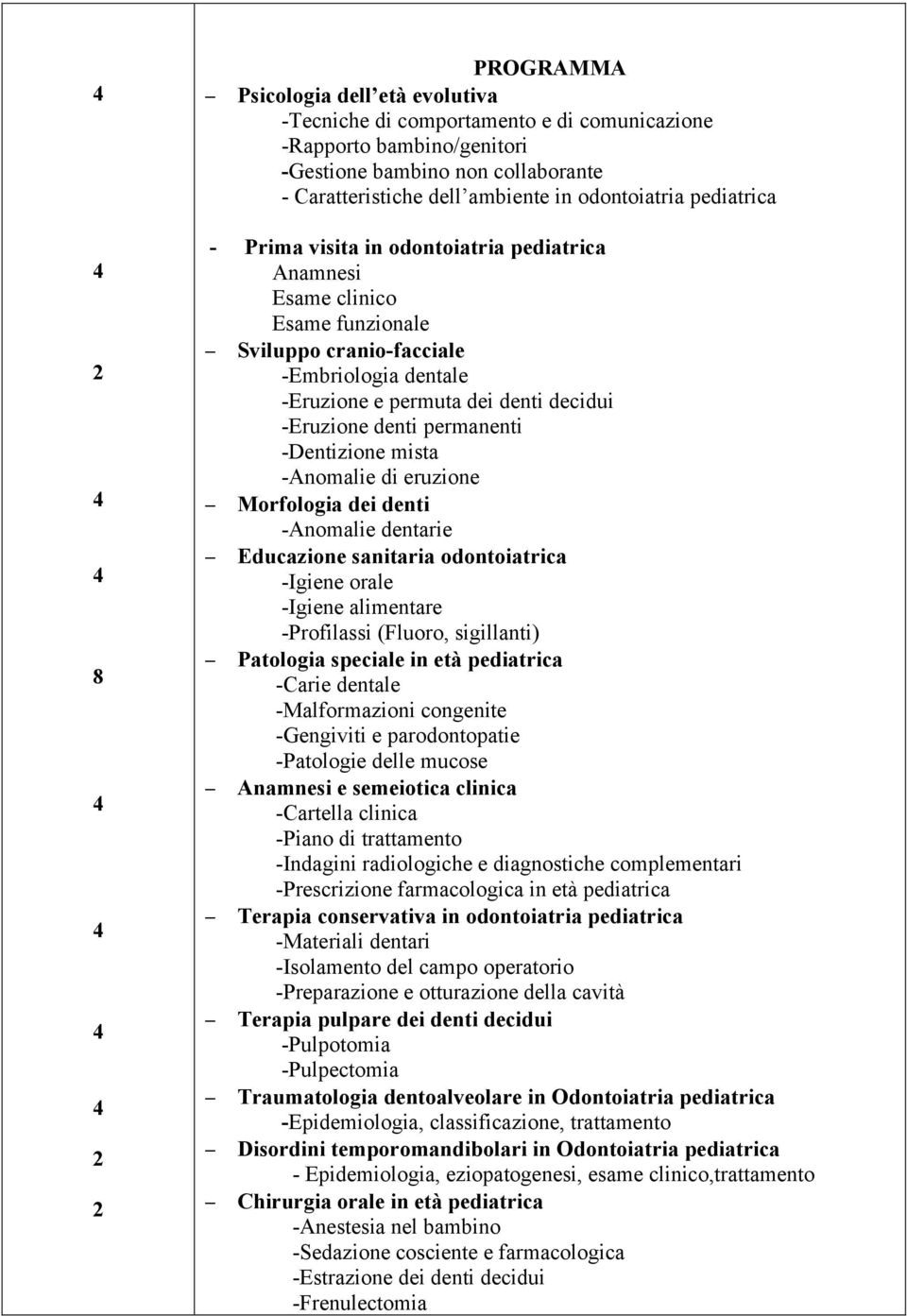 -Dentizione mista -Anomalie di eruzione Morfologia dei denti -Anomalie dentarie Educazione sanitaria odontoiatrica -Igiene orale -Igiene alimentare -Profilassi (Fluoro, sigillanti) Patologia speciale