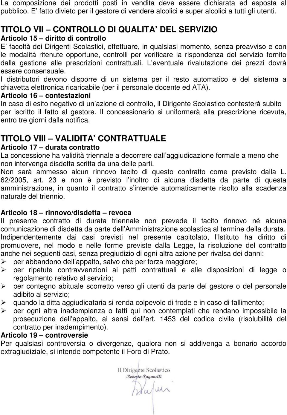 opportune, controlli per verificare la rispondenza del servizio fornito dalla gestione alle prescrizioni contrattuali. L eventuale rivalutazione dei prezzi dovrà essere consensuale.