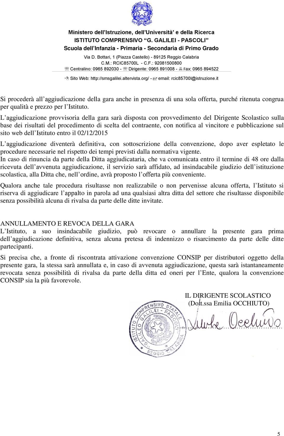 pubblicazione sul sito web dell Istituto entro il 02/12/2015 L aggiudicazione diventerà definitiva, con sottoscrizione della convenzione, dopo aver espletato le procedure necessarie nel rispetto dei