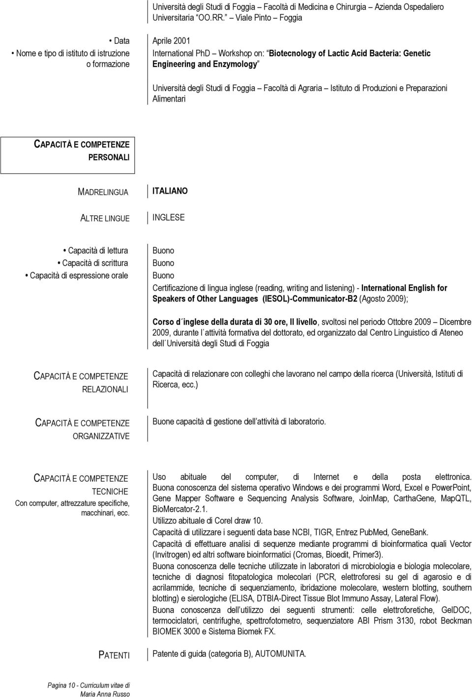 Preparazioni Alimentari CAPACITÀ E COMPETENZE PERSONALI MADRELINGUA ITALIANO ALTRE LINGUE INGLESE Capacità di lettura Capacità di scrittura Capacità di espressione orale Buono Buono Buono