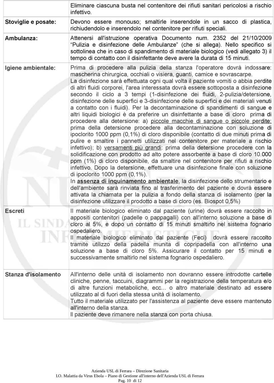 Ambulanza: Attenersi all'istruzione operativa Documento num. 2352 del 21/10/2009 Pulizia e disinfezione delle Ambulanze (che si allega).