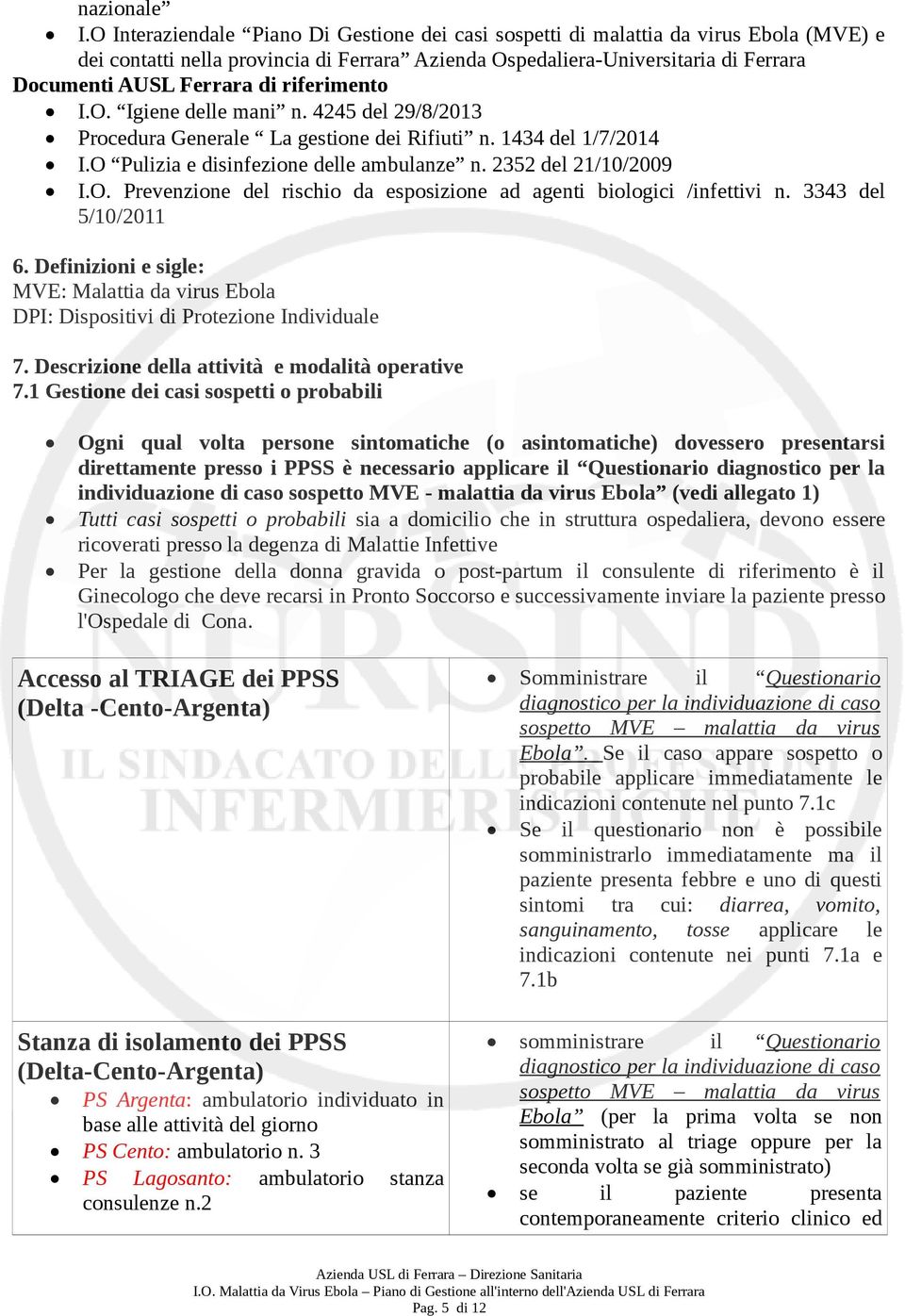 riferimento I.O. Igiene delle mani n. 4245 del 29/8/2013 Procedura Generale La gestione dei Rifiuti n. 1434 del 1/7/2014 I.O Pulizia e disinfezione delle ambulanze n. 2352 del 21/10/2009 I.O. Prevenzione del rischio da esposizione ad agenti biologici /infettivi n.