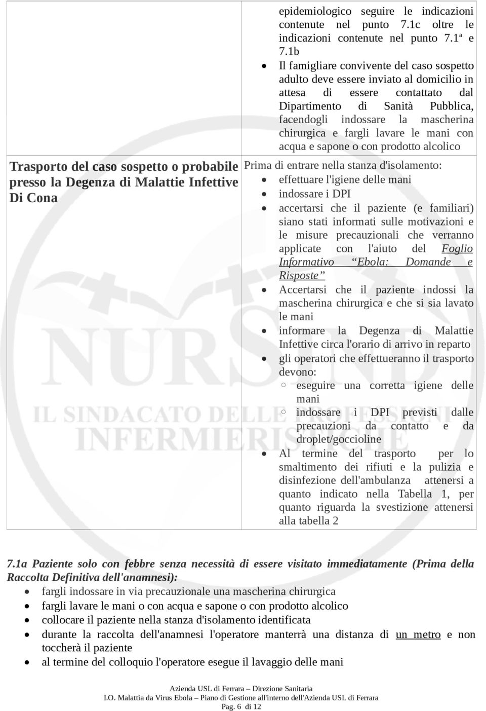 e fargli lavare le mani con acqua e sapone o con prodotto alcolico Trasporto del caso sospetto o probabile Prima di entrare nella stanza d'isolamento: effettuare l'igiene delle mani presso la Degenza