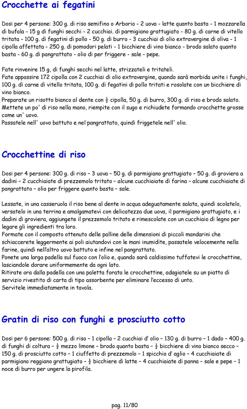 di pomodori pelati - 1 bicchiere di vino bianco - brodo salato quanto basta - 60 g. di pangrattato - olio di per friggere - sale - pepe.