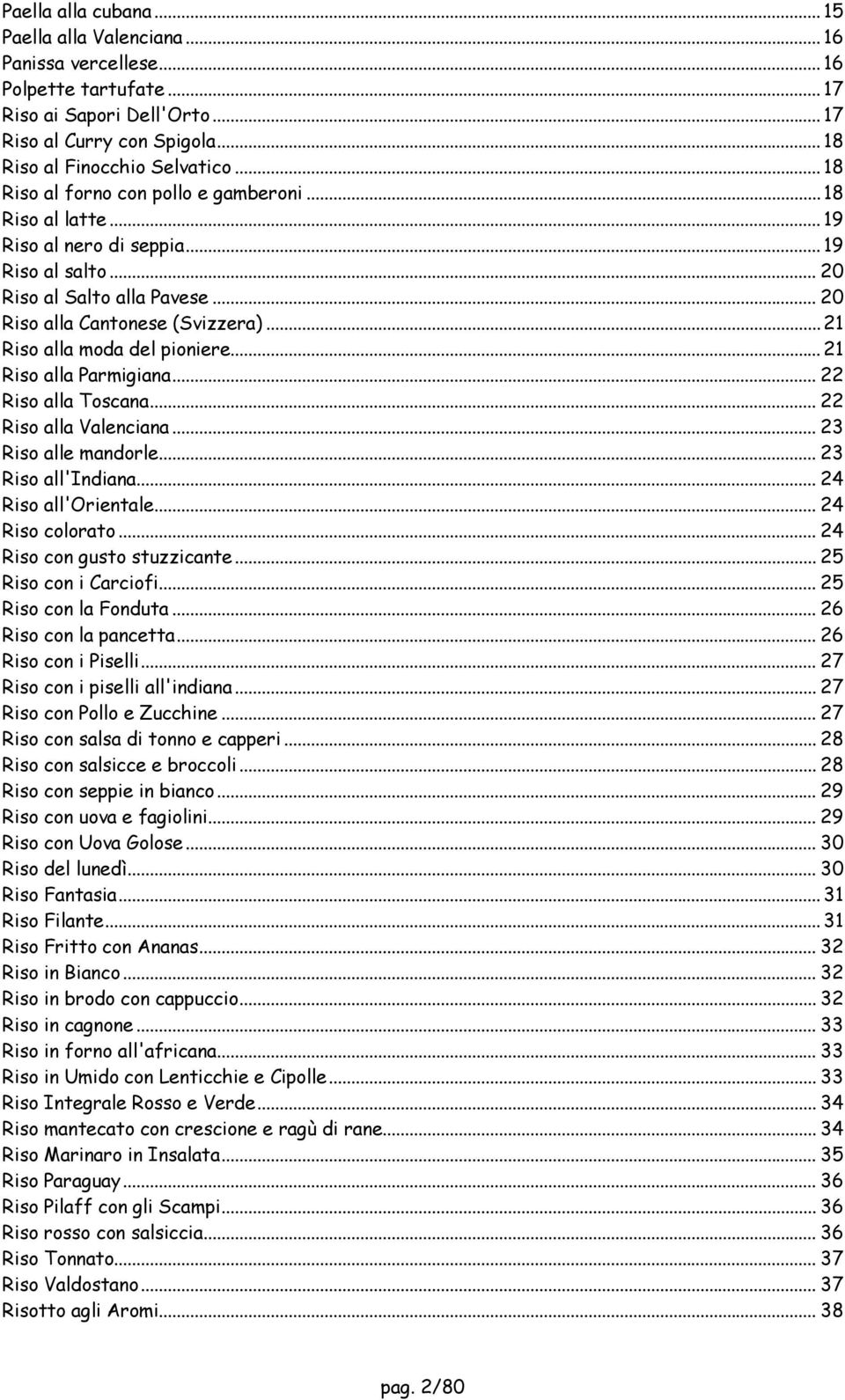 .. 21 Riso alla moda del pioniere... 21 Riso alla Parmigiana... 22 Riso alla Toscana... 22 Riso alla Valenciana... 23 Riso alle mandorle... 23 Riso all'indiana... 24 Riso all'orientale.