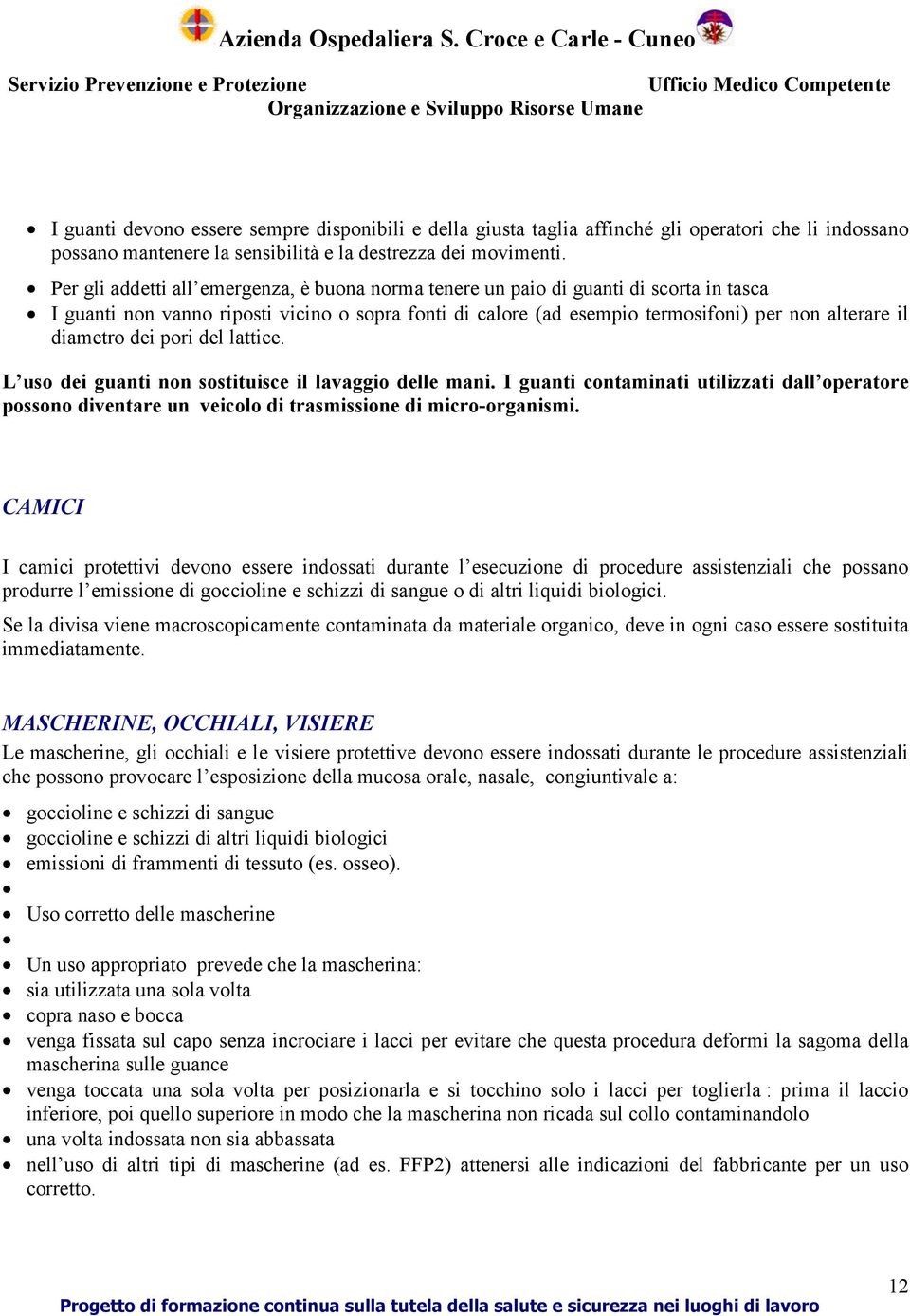 diametro dei pori del lattice. L uso dei guanti non sostituisce il lavaggio delle mani. I guanti contaminati utilizzati dall operatore possono diventare un veicolo di trasmissione di micro-organismi.