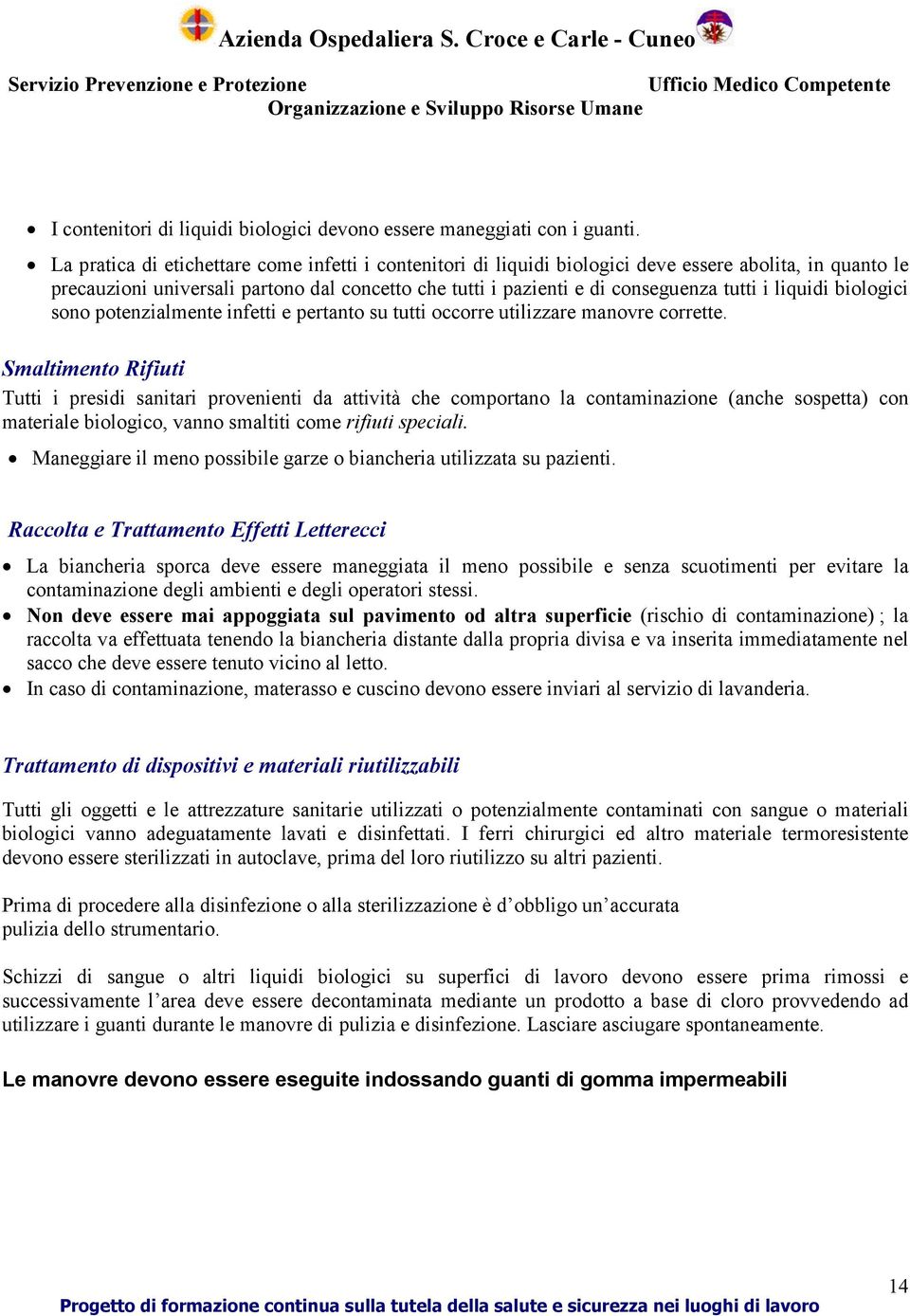 liquidi biologici sono potenzialmente infetti e pertanto su tutti occorre utilizzare manovre corrette.