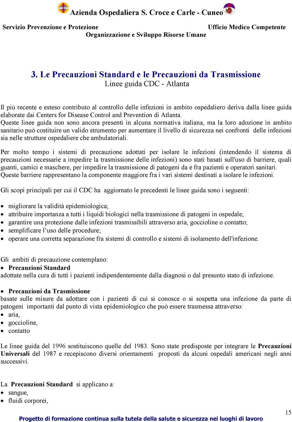 Queste linee guida non sono ancora presenti in alcuna normativa italiana, ma la loro adozione in ambito sanitario può costituire un valido strumento per aumentare il livello di sicurezza nei